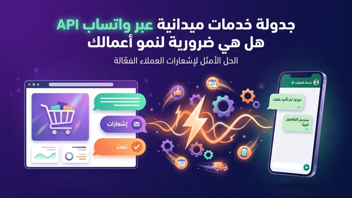 جدولة خدمات ميدانية عبر واتساب API هل هي ضرورية لنمو أعمالك