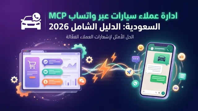 ادارة عملاء سيارات عبر واتساب MCP السعودية: الدليل الشامل 2026