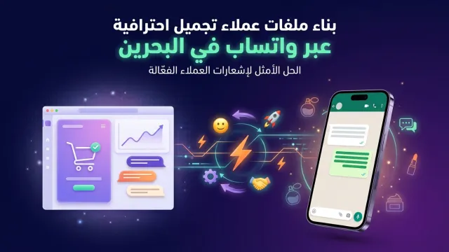 بناء ملفات عملاء تجميل احترافية عبر واتساب في البحرين