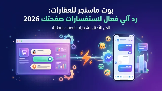 بوت ماسنجر للعقارات: رد آلي فعال لاستفسارات صفحتك 2026